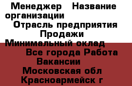 Менеджер › Название организации ­ Holiday travel › Отрасль предприятия ­ Продажи › Минимальный оклад ­ 35 000 - Все города Работа » Вакансии   . Московская обл.,Красноармейск г.